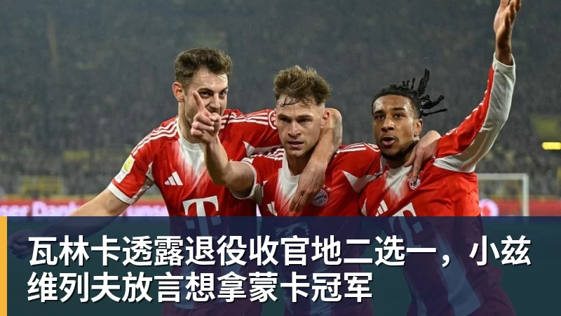 瓦林卡透露退役收官地二选一，小兹维列夫放言想拿蒙卡冠军