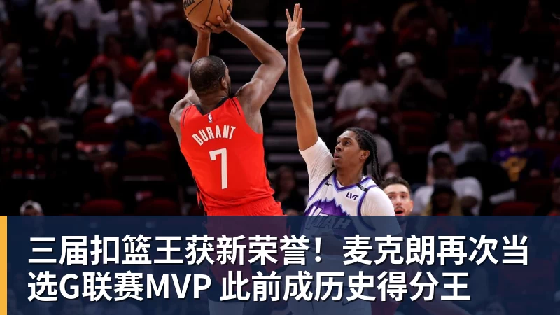 三届扣篮王获新荣誉！麦克朗再次当选G联赛MVP 此前成历史得分王