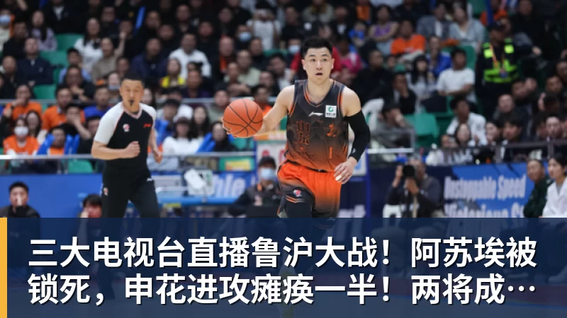 三大电视台直播鲁沪大战！阿苏埃被锁死，申花进攻瘫痪一半！两将成后防隐患