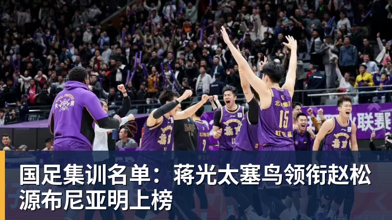 国足集训名单：蒋光太塞鸟领衔赵松源布尼亚明上榜