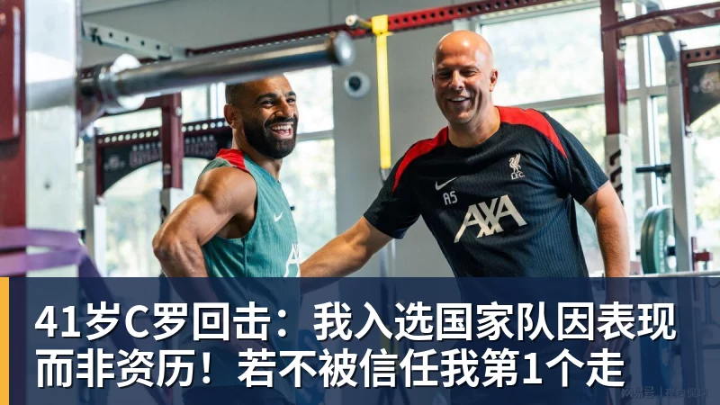 41岁C罗回击：我入选国家队因表现而非资历！若不被信任我第1个走