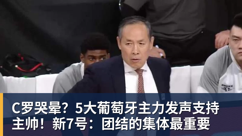 C罗哭晕?5大葡萄牙主力发声支持主帅!新7号:团结的集体最重要