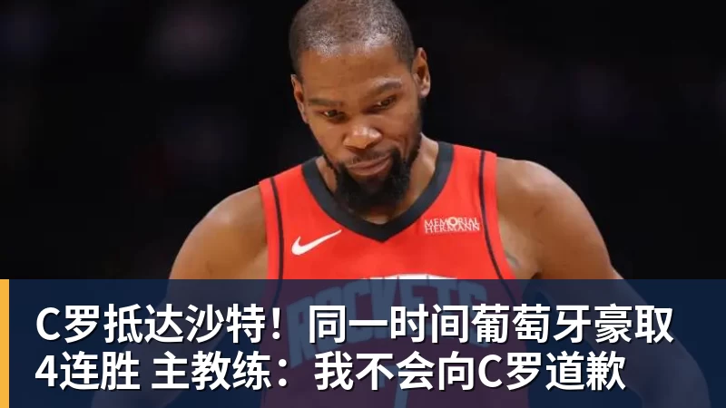 C罗抵达沙特!同一时间葡萄牙豪取4连胜 主教练:我不会向C罗道歉