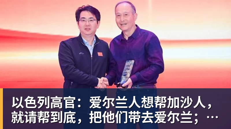 以色列高官:爱尔兰人想帮加沙人,就请帮到底,把他们带去爱尔兰;迁走加沙人是“花小钱省大钱”;面对“倒卖巴勒斯坦人”提问发出怪笑