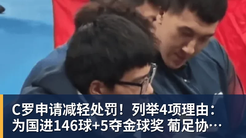 C罗申请减轻处罚！列举4项理由：为国进146球+5夺金球奖 葡足协认可