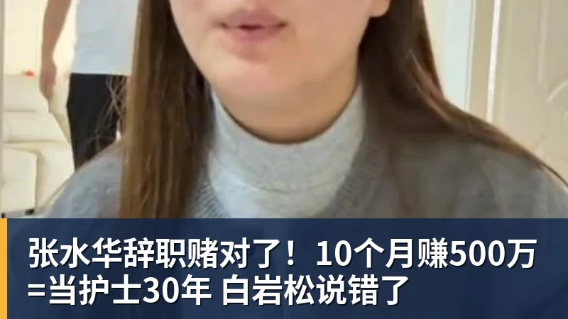 张水华辞职赌对了!10个月赚500万=当护士30年 白岩松说错了